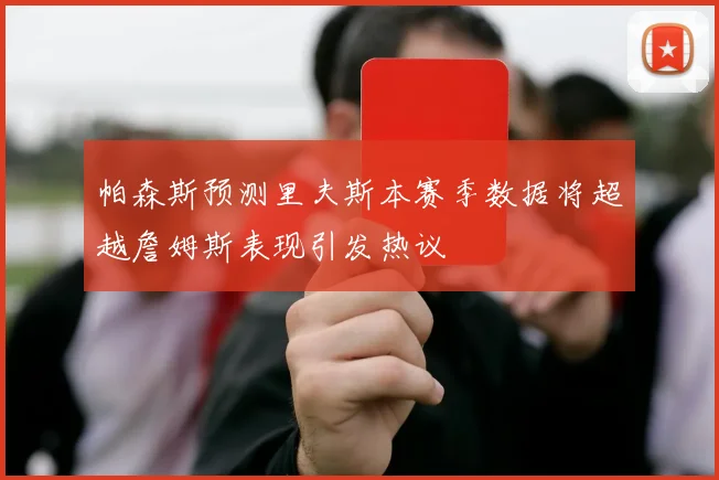帕森斯预测里夫斯本赛季数据将超越詹姆斯表现引发热议